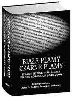 Białe plamy – czarne  plamy.  Sprawy trudne  w polsko-rosyjskich  stosunkach 1918 – 2008  pod redakcją  Adama Daniela Rotfelda  i Anatolija W. Torkunowa  Polski Instytut  Spraw Międzynarodowych 2010