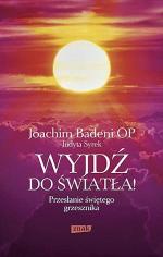 Joachim Badeni OP,  Judyta Syrek; Wyjdź do światła! Przesłanie świętego grzesznika; Wydawnictwo Znak, 2011