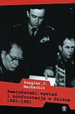 Douglas J. MacEachin  Amerykański wywiad  i konfrontacja w Polsce  1980 – 1981 Dom Wydawniczy Rebis, Poznań 2011