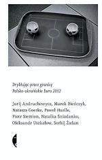 Dryblując przez granicę. Polsko-ukraińskie euro 2012 Czarne, 2012 