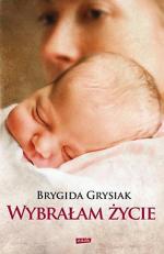 Brygida Grysiak „Wybrałam życie.  Aborcja  to nie jest powód do dumy”. Znak, maj 2012 r.  