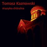 Tomasz Kaznowski, Muzyka chóralna, CD, Megavox 2012
