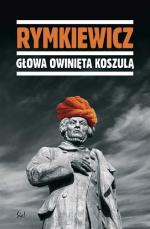 Jarosław Marek Rymkiewicz, Głowa Owinięta Koszulą,  Wydawnictwo Sic! 2012