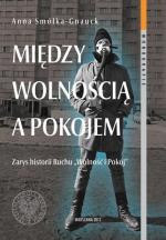 Anna Smółka-Gnauck, Między wolnością  a pokojem, Instytut Pamięci Narodowej, Warszawa 2012