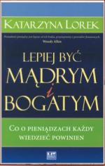 „Lepiej być mądrym  i bogatym. Co o pieniądzach każdy wiedzieć powinien”  Katarzyna Lorek, MT Biznes