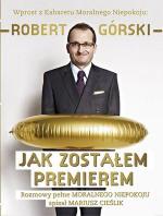 Robert Górski Jak zostałem premierem  rozmawiał Mariusz Cieślik  Znak, Kraków 2012