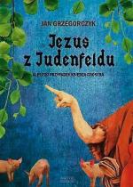 „Jezus z Judenfeldu” -  Jan Grzegorczyk, Zysk i S-ka, Poznań 2012