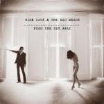 Nick Cave, And The Bad Seeds, Push The Sky Away, Bad Seeds Ltd/Mystic 2007