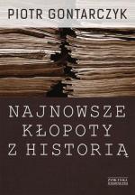 Piotr Gontarczyk, Najnowsze kłopoty z historią, Zysk i S-ka, Poznań 2013