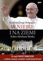 Kard. Jorge Bergoglio i rabin Abraham Skórka, W niebie i na ziemi, Wydawnictwo Znak, Kraków 2013