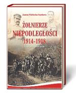 Joanna Wieliczka-Szarkowa, „Żołnierze niepodległości 1914–1918”, Wydawnictwo AA,  Kraków 2013