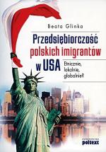 Beata Glinka „Przedsiębiorczość polskich emigrantów w USA. Etnicznie, lokalnie, globalnie? Poltext