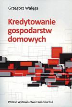 „Kredytowanie gospodarstw domowych” Grzegorz Wałęga PWE