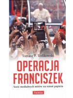 Tomasz P. Terlikowski Operacja Franciszek.  Sześć medialnych mitów  na temat papieża Wydawnictwo Fronda, Warszawa 2014 