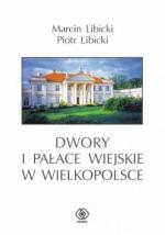 Marcin Libicki, Piotr Libicki, Dwory i pałace wiejskie w Wielkopolsce, Dom Wydawniczy REBIS, Poznań 2013