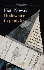 Hodowanie troglodytów, Piotr Nowak, Biblioteka Kwartalnika „Kronos”, Fundacja Augusta hr. Cieszkowskiego, Warszawa, 2014 