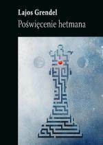 Lajos Grendel, „Poświęcenie hetmana” przeł. Miłosz Waligórski, Biuro Literackie, Wrocław 2014