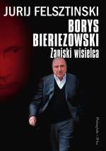 „Borys Bieriezowski. Zapiski wisielca”, red. Jurij Felsztinski,  Prószyński i S-ka 2015