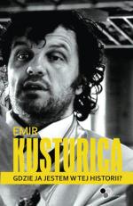 „Gdzie ja jestem w tej historii?” Emir Kusturica,  Wydawnictwo Claroscuro, Warszawa, 2014 