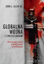 John L. Allena Jr. „Globalna wojna z chrześcijanami. Wstrząsający obraz współczesnych prześladowań”, przełożył Tomasz Mucha, wydawnictwo WAM