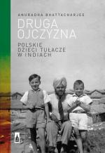 Anuradha Bhattacharjee, „Druga ojczyzna. Polskie dzieci tułacze w Indiach” przeł. K. Mazurek, Wydawnictwo Poznańskie, Poznań 2014