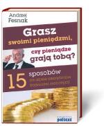 „Grasz swoimi pieniędzmi, czy pieniądze grają tobą. 15 sposobów na najlepsze zarządzanie finansami osobistymi”, Andrzej Fesnak, Poltext