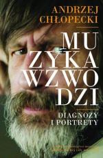 Andrzej Chłopecki, muzyka wzwodzi  Diagnozy i portrety. PWM Edition, 2015