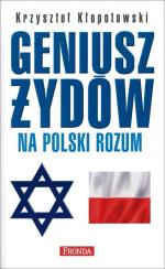 Krzysztof Kłopotowski „Geniusz Żydów  na polski rozum”, Fronda, Warszawa 2015