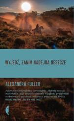 Alexandra Fuller, „Wyjedź zanim nadejdą deszcze”, przeł. Dobromiła Jankowska, Czarne, Wołowiec 2016