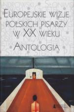 „Europejskie wizje polskich pisarzy w XX wieku. Antologia”, Wybór i opracowanie tekstów Maciej Urbanowski, Warszawa 2011