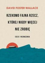 David Foster Wallace, „Rzekomo fajna rzecz, której już więcej nie zrobię”, przeł. Jolanta Kozak, WAB, Warszawa 2016