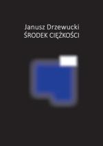Janusz Drzewucki Środek ciężkości  Instytut Mikołowski  Mikołów, 2016 