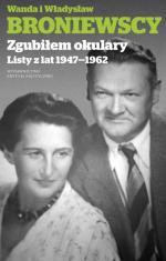 Wanda i Władysław Broniewscy, Zgubiłem okulary. Listy z lat 1947–1962, Wydawnictwo Krytyki Politycznej, 2016