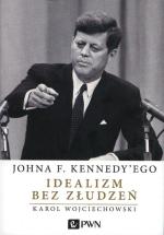Johna F. Kennedy,ego Idealizm bez złudzeń Autor: Karol Wojciechowski, Wydawnictwo Naukowe PWN