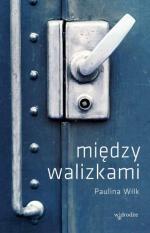 Paulina Wilk Między walizkami   Wydawnictwo W drodze  Poznań 2017