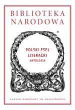 „Polski esej literacki. Antologia”  Biblioteka Narodowa, Zakład Narodowy im. Ossolińskich, Wrocław 2017