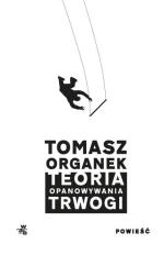 Tomasz Organek Teoria opanowywania trwogi  Wyd. WAB, Warszawa 2019