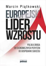 Marcin Piątkowski  „Europejski lider wzrostu. Polska droga od ekonomicznych peryferii do gospodarki sukcesu”   Poltext