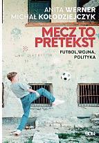 Anita Werner,  Michał Kołodziejczyk Mecz to pretekst. Futbol, wojna,  Polityka  SQN, Kraków 2020