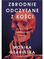 „Zbrodnie odczytane z kości. Tajemnice antropologii sądowej”, Monika Głąbińska, wyd. Muza