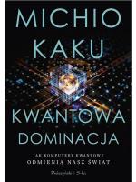 „Kwantowa dominacja. Jak komputery kwantowe odmienią nasz świat”, Michio Kaku, tłum. Bogumił Bieniok, Ewa L. Łokas, wyd. Prószyński