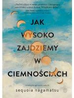 „Jak wysoko zajdziemy w ciemnościach”, Sequoia Nagamatsu, tłum. Agnieszka Walulik, Wydawnictwo Literackie