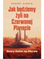 „Jak będziemy żyli na Czerwonej Planecie. Nowy świat na Marsie”, Robert Zubrin, tłum. Urszula i Mariusz Seweryńscy, wyd. Prószyński i S-ka