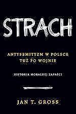 J.T. Gross, Strach. Antysemityzm, w Polsce tuż po wojnie. Historia moralnej zapaści, IW Znak, Kraków 2008