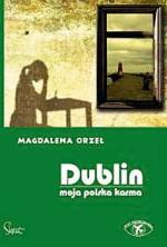 Magdalena Orzeł „Dublin. Moja polska karma”, Skrzat, Kraków 2007