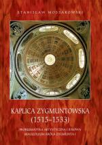 Stanisław Mossakowski; Kaplica Zygmuntowska 1515 – 1533. Problematyka artystyczna i ideowa; Liber pro Arte 2007