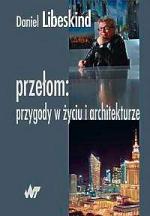 Daniel Libeskind, Przełom. Przygody w Życiu i architekturze, Przeł. Małgorzata Zawadka, Wyd. Naukowo-Techniczne, 2008