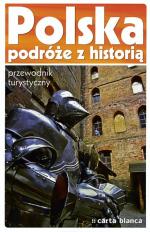 „Polska. Podróże z historią”, praca zbiorowa, Carta Blanca, Warszawa 2008 r.