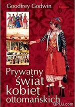 „Prywatny świat kobiet ottomańskich” Bellona; Znak, Kraków 2007