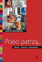 Aneta Grodecka Poeci patrzą... Obrazy – wiersze – komentarze Stentor, ok. 44 zł Warszawa 2008